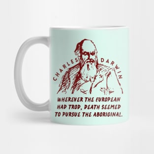 Charles Darwin quote: Wherever the European has trod, death seems to pursue the aboriginal. Mug